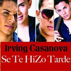 Irving Casanova—Se Te Hizo Tarde