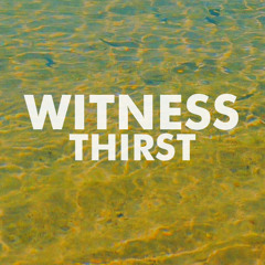 Witness-Thirst