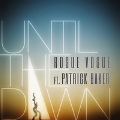 Rogue Vogue ft. Patrick Baker - "Until the Dawn"