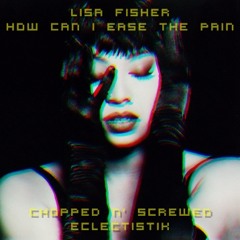 Lisa Fischer - How Can I Ease The Pain (Eclectistik Chopped N' Screwed Edit)