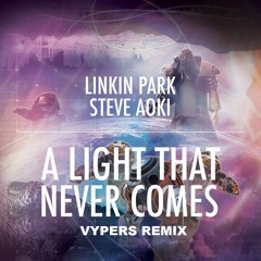 Linkin Park & Steve Aoki - A Light That Never Comes (Vypers Remix)
