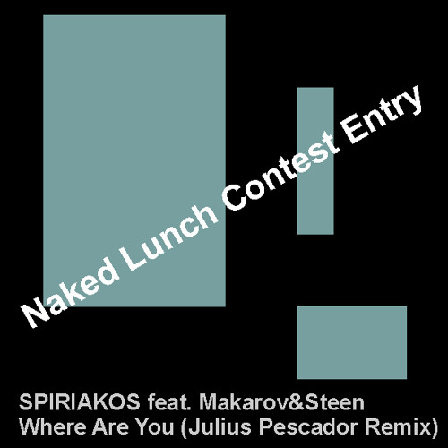 Naked Lunch Contest Entry SPIRIAKOS feat. Makarov&Steen - Where Are You (Julius Pescador Remix)