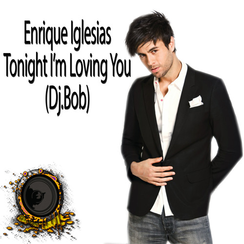 Stream Enrique Iglesias - Tonight I'm Loving You [Dj.BoB Remix] by Bob Cena  | Listen online for free on SoundCloud