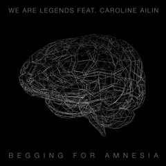 We Are Legends feat. Caroline Ailin - Begging For Amnesia (Deeper Remix)