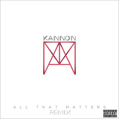 Kannon- All That Matters (Remix)