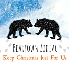 BEARTOWN ZODIAC - Keep Christmas Just For Us
