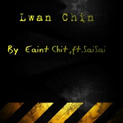 Lwan Chin ( Eaint Chit ft. Sai Sai )