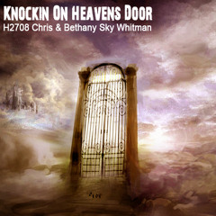 "Knockin' On Heavens Door" Collab H2708 & Bethany Sky Whitman