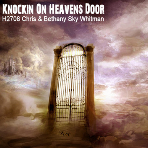Knockin’ on Heaven’s Door collab with Bethany Sky Whitman and H2708