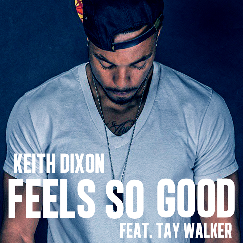 Keith Dixon Ft. Tay Walker - Feels So Good