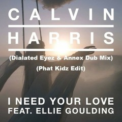 Calvin Harris ft. Ellie Goulding - I Need Your Love (Dialated Eyez x Annex Dub Mix)(Phat Kidz Edit)