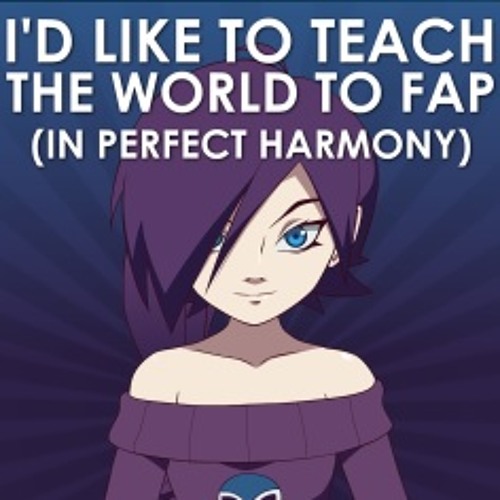 Id Like To Teach The World To Fap (In Perfect Harmony)