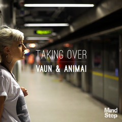 Vaun & Animai - Taking Over - OUT NOW ON MINDSTEP MUSIC (SUBMERGED)