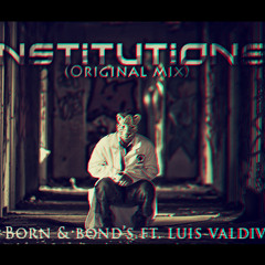 Institutions! - Born & Bond's Ft. Luis Valdivia (Original Mix) DEMO