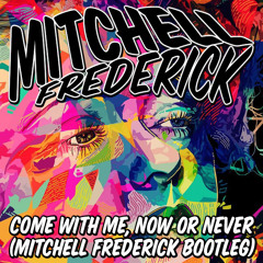 Come With Me, Now Or Never (Mitchell Frederick Bootleg)