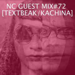 NC GUEST MIX#72: TEXTBEAK & KACHINA