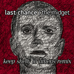 Last Chance - The Midget (Keep Shelly in Athens remix)