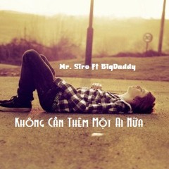 Không Cần Thêm Một Ai Nữa - Mr Siro ft. BigDaddy