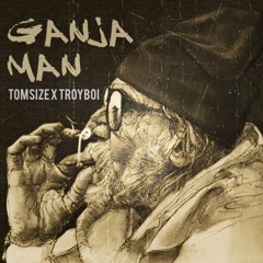 Tomsize & TroyBoi - Ganja Man