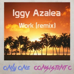 Iggy Azalea - Work (Only One & Consistent C Remix) FREE DOWNLOAD