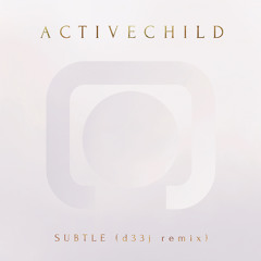 Active Child - Subtle (D33J Remix)