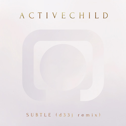 Active Child - Subtle (D33J Remix)