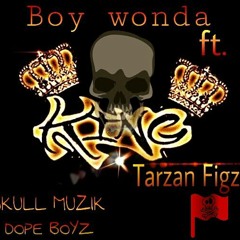 BOY WONDA new shit..KING. FT TARZAN FIGZ
