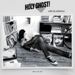 Holy Ghost-Wait & see (edit dj ecléctico)