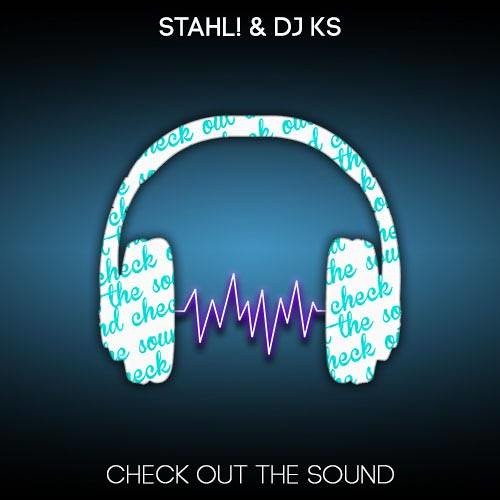 Stahl! & DJ KS - Check Out The Sound (Radio Edit)