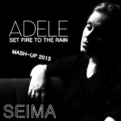 ADELE - SET FIRE TO THE RAIN (SEIMA) MASHUP 2K13