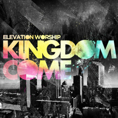 Elevation Worship - Kingdom Come