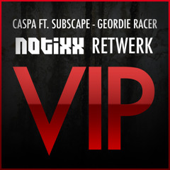 Caspa ft. Subscape - Geordie Racer (Notixx Retwerk VIP)