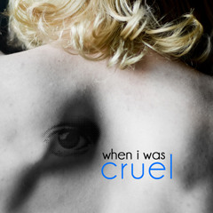 When I Was Cruel