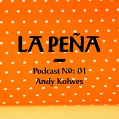 La Peña ~ Podcast N°: 01 ~ by Andy Kolwes