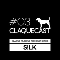 S!lk - Claquecast#03