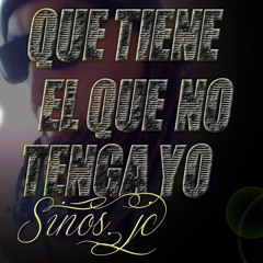 QUE TIENE EL QUE NO TENGA YO