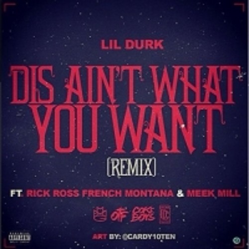 Lil Durk Dis Ain't What U Want Remix Feat. Rick Ross, French Montana & Meek Mill [Explicit]