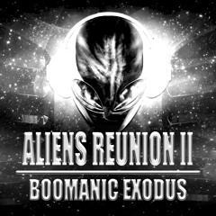Aliens Reunion II (Boomanic Exodus Mix) (Read Description)