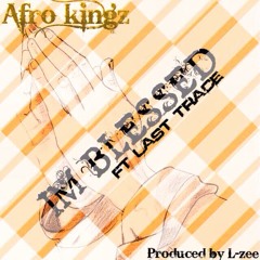 "I'm Blessed" Afro Kingz Feat Last Trace.