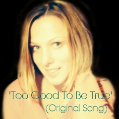 TOO GOOD TO BE TRUE - (Original Song)