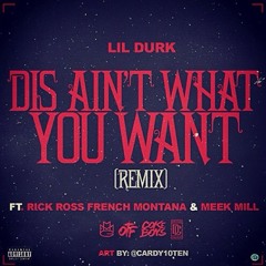 Lil Durk Ft. Rick Ross, French Montana & Meek Mill - Dis Ain't What You Want (Remix) [Explicit]