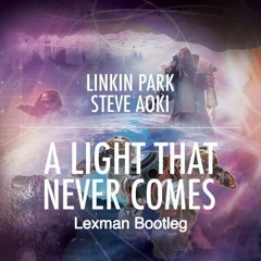 LINKIN PARK x STEVE AOKI - A LIGHT THAT NEVER COMES (Lexman Bootleg)