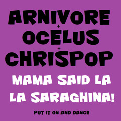 Arnivore & Ocelus & Chrispop - Mama Said La La Saraghina