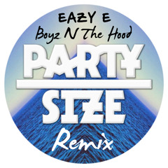 Eazy-E - Boyz N The Hood (Party Size Remix)
