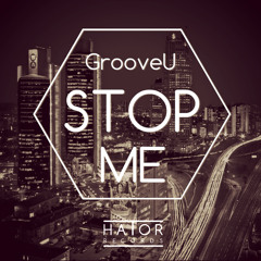 GrooveU - Stop Me (HatorRecords) [OUT NOW]