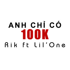 Anh Chỉ Có 100k - Rik Ft Lil'One