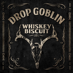Drop Goblin - Whiskey Biscuit [Available NOW!]
