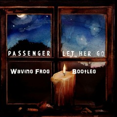 Passenger - Let Her Go (Waving Frog Bootleg)