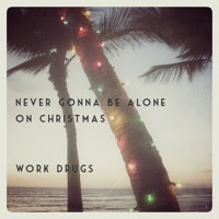 Work Drugs - Never Gonna Be Alone On Christmas