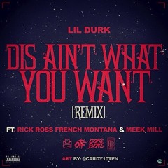 Lil Durk - Dis Ain't What You Want (Remix) (Feat. Rick Ross, French Montana & Meek Mill)